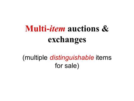 Multi-item auctions & exchanges (multiple distinguishable items for sale)
