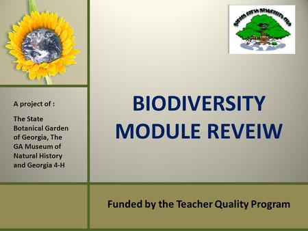 BIODIVERSITY MODULE REVEIW Funded by the Teacher Quality Program A project of : The State Botanical Garden of Georgia, The GA Museum of Natural History.