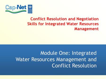 Module One: Integrated Water Resources Management and Conflict Resolution Conflict Resolution and Negotiation Skills for Integrated Water Resources Management.