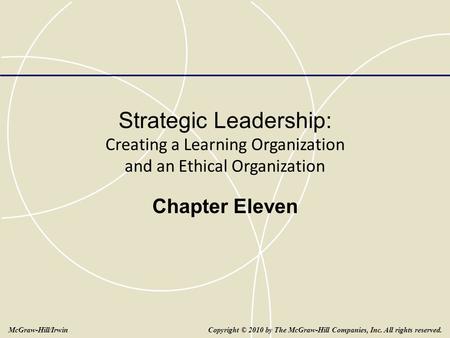 Strategic Leadership: Creating a Learning Organization and an Ethical Organization Chapter Eleven Copyright © 2010 by The McGraw-Hill Companies, Inc. All.