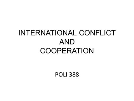 INTERNATIONAL CONFLICT AND COOPERATION POLI 388. Why do nations (and other actors) sometimes play “chicken”? Why do rational actors often pursue self-defeating.