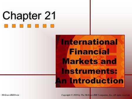 International Financial Markets and Instruments: An Introduction Copyright © 2010 by The McGraw-Hill Companies, Inc. All rights reserved.McGraw-Hill/Irwin.