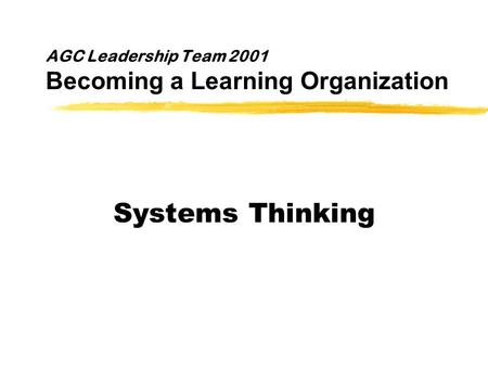 AGC Leadership Team 2001 Becoming a Learning Organization Systems Thinking.
