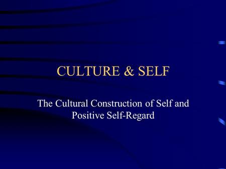 CULTURE & SELF The Cultural Construction of Self and Positive Self-Regard.