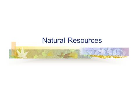 Natural Resources.  Occur naturally  Found in our environment  Environment = the conditions that surround us.