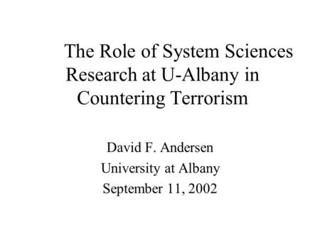 The Role of System Sciences Research at U-Albany in Countering Terrorism David F. Andersen University at Albany September 11, 2002.