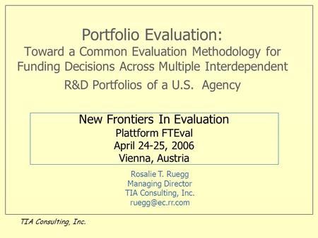 TIA Consulting, Inc. Portfolio Evaluation: Toward a Common Evaluation Methodology for Funding Decisions Across Multiple Interdependent R&D Portfolios of.