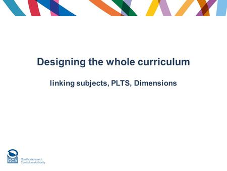 Designing the whole curriculum linking subjects, PLTS, Dimensions.