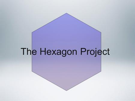 The Hexagon Project. We Live in an Interdependent World. In the 21 st Century everyone and everything is connected, we are not limited by borders anymore.