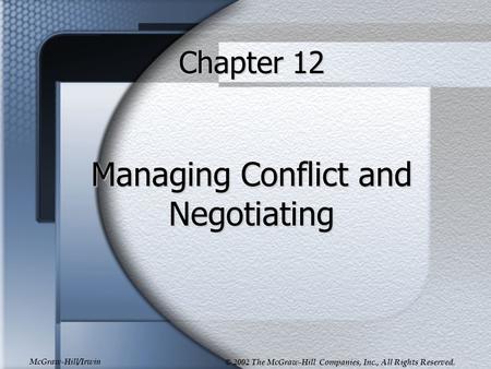 McGraw-Hill/Irwin © 2002 The McGraw-Hill Companies, Inc., All Rights Reserved. Chapter 12 Managing Conflict and Negotiating.