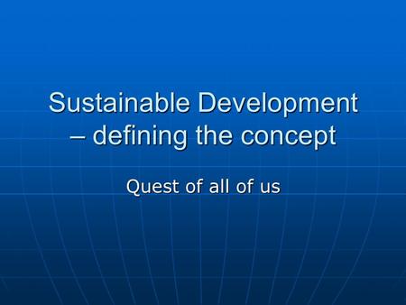 Sustainable Development – defining the concept Quest of all of us.