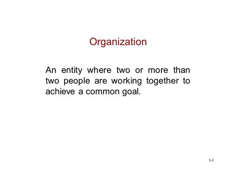 3–1 Organization An entity where two or more than two people are working together to achieve a common goal.