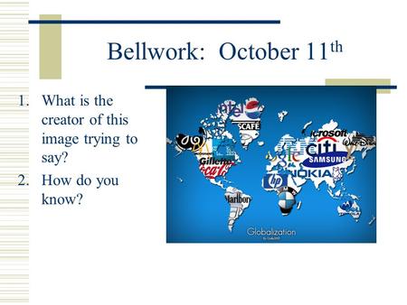 Bellwork: October 11 th 1.What is the creator of this image trying to say? 2.How do you know?