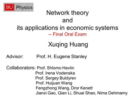 Network theory and its applications in economic systems -- Final Oral Exam Xuqing Huang Advisor: Prof. H. Eugene Stanley Collaborators: Prof. Shlomo Havlin.
