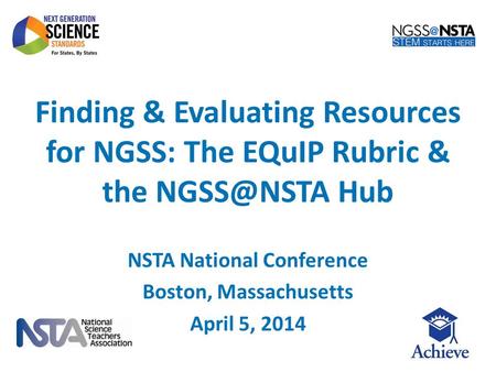Finding & Evaluating Resources for NGSS: The EQuIP Rubric & the Hub NSTA National Conference Boston, Massachusetts April 5, 2014.