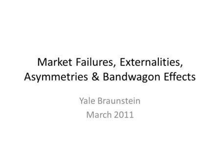 Market Failures, Externalities, Asymmetries & Bandwagon Effects
