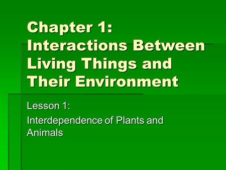 Chapter 1: Interactions Between Living Things and Their Environment Lesson 1: Interdependence of Plants and Animals.