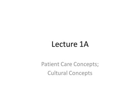 Lecture 1A Patient Care Concepts; Cultural Concepts.