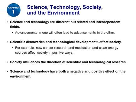 Science, Technology, Society, and the Environment Science and technology are different but related and interdependent fields. Advancements in one will.