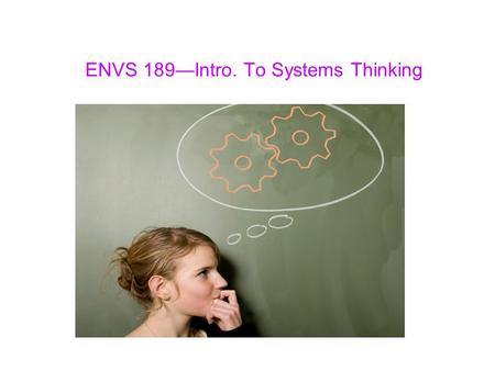 ENVS 189—Intro. To Systems Thinking. 17 Practices of Systems Thinking 13.Thinking critically about causation, not just correlation Looking beyond basic.