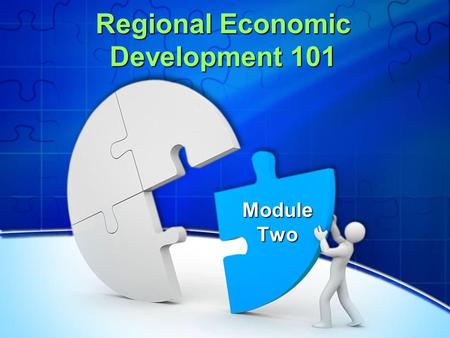 Regional Economic Development 101 Module Two. Session Overview Defining economic development Exploring major trends Examining your economic development.