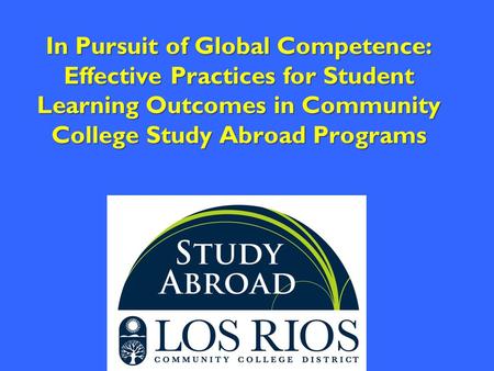 In Pursuit of Global Competence: Effective Practices for Student Learning Outcomes in Community College Study Abroad Programs.