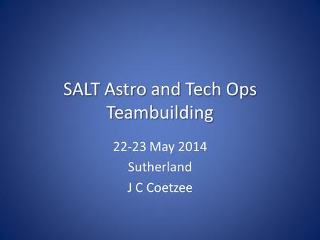 SALT Astro and Tech Ops Teambuilding 22-23 May 2014 Sutherland J C Coetzee.