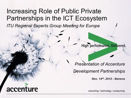 Increasing Role of Public Private Partnerships in the ICT Ecosystem ITU Regional Experts Group Meeting for Europe Presentation of Accenture Development.
