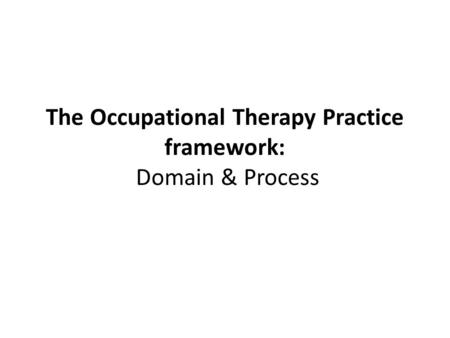 The Occupational Therapy Practice framework: Domain & Process