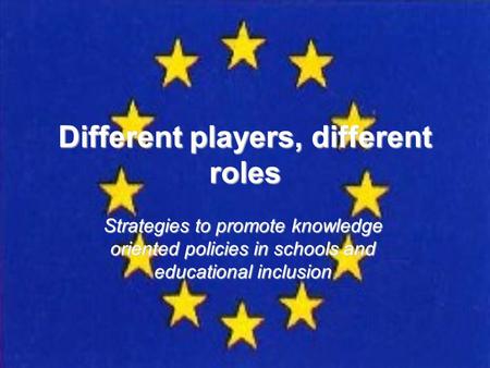 Different players, different roles Strategies to promote knowledge oriented policies in schools and educational inclusion.