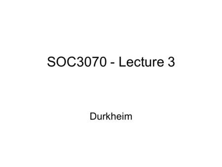 SOC3070 - Lecture 3 Durkheim. Historical sociology of industrialisation - contrast of type (pre-industrial / industrial society) -theory of tendency -Three.