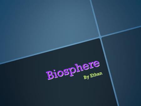 Biosphere By Ethan. What is the biosphere and what is it made up of? The biosphere is all of the living things on earth. It is made up of trees animals.