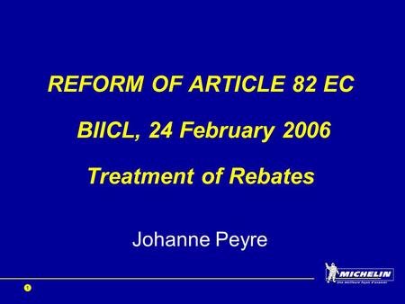 1 REFORM OF ARTICLE 82 EC BIICL, 24 February 2006 Treatment of Rebates Johanne Peyre.