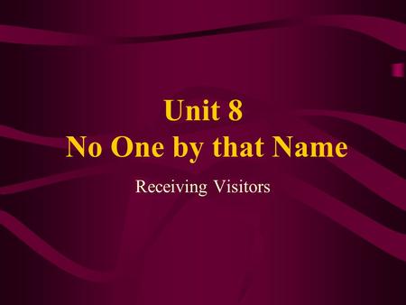 Unit 8 No One by that Name Receiving Visitors. Class Objectives Topic: A Visit to Jackie Baker Function: a. Expressing Certainty /Uncertainty b. Confirming.