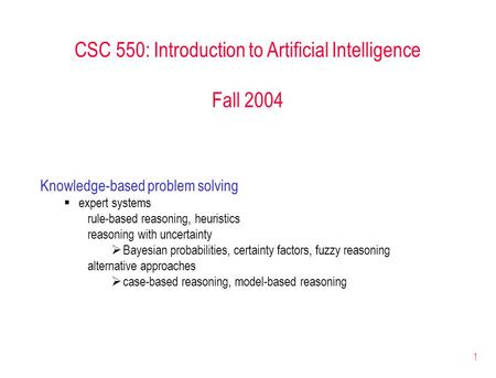 1 CSC 550: Introduction to Artificial Intelligence Fall 2004 Knowledge-based problem solving  expert systems rule-based reasoning, heuristics reasoning.