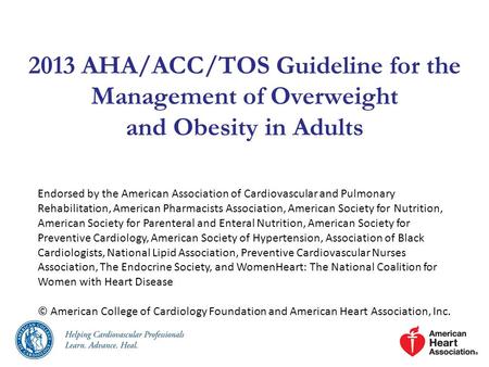 2013 AHA/ACC/TOS Guideline for the Management of Overweight and Obesity in Adults Endorsed by the American Association of Cardiovascular and Pulmonary.
