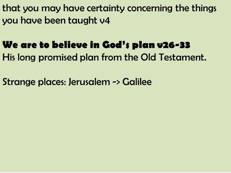 That you may have certainty concerning the things you have been taught v4 We are to believe in God’s plan v26-33 His long promised plan from the Old Testament.