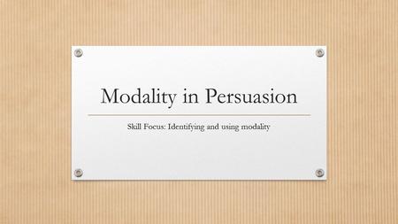 Modality in Persuasion Skill Focus: Identifying and using modality.
