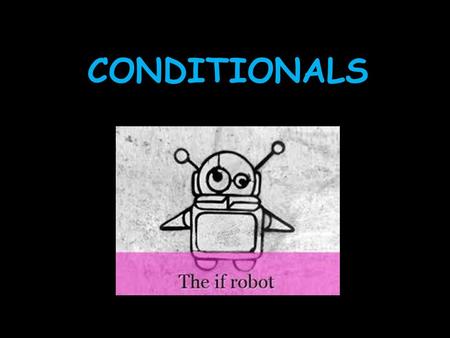 CONDITIONALS. REAL POSSIBILITY We use this conditional if there is a real possibility that this condition will happen in the future.