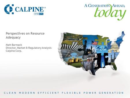 Perspectives on Resource Adequacy Matt Barmack Director, Market & Regulatory Analysis Calpine Corp.