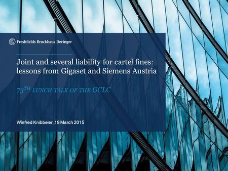 Onscreen cover – Alternative 5 Joint and several liability for cartel fines: lessons from Gigaset and Siemens Austria 73 TH LUNCH TALK OF THE GCLC Winfred.
