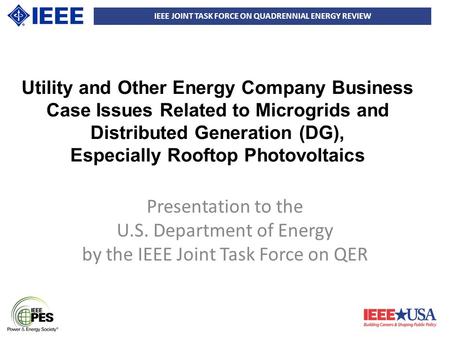 IEEE JOINT TASK FORCE ON QUADRENNIAL ENERGY REVIEW Utility and Other Energy Company Business Case Issues Related to Microgrids and Distributed Generation.