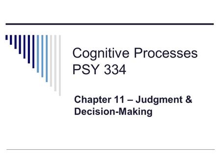 Cognitive Processes PSY 334 Chapter 11 – Judgment & Decision-Making.