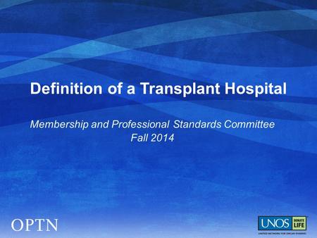 Definition of a Transplant Hospital Membership and Professional Standards Committee Fall 2014.