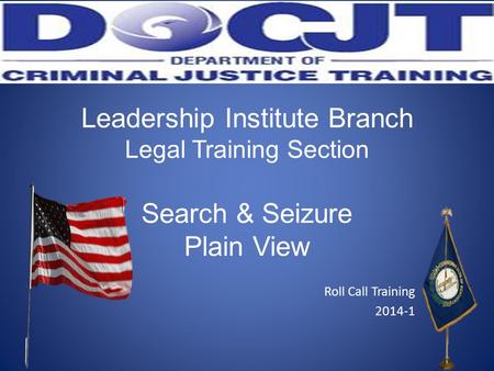 Leadership Institute Branch Legal Training Section Search & Seizure Plain View Roll Call Training 2014-1.