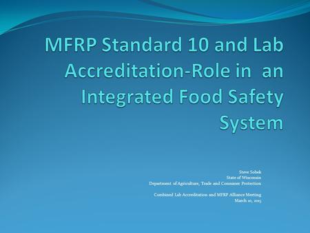 Steve Sobek State of Wisconsin Department of Agriculture, Trade and Consumer Protection Combined Lab Accreditation and MFRP Alliance Meeting March 10,