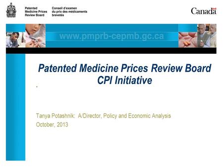 . Tanya Potashnik: A/Director, Policy and Economic Analysis October, 2013 Patented Medicine Prices Review Board CPI Initiative.