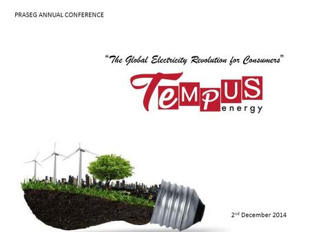 “ The Global Electricity Revolution for Consumers ” 2 nd December 2014 PRASEG ANNUAL CONFERENCE.