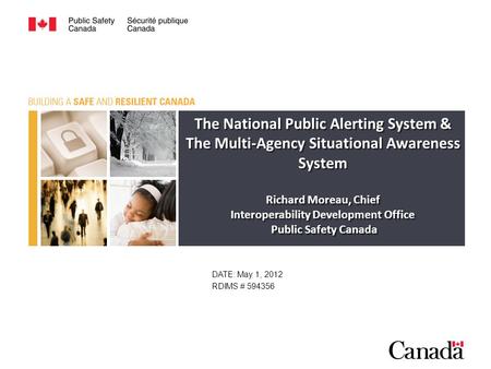 The National Public Alerting System & The Multi-Agency Situational Awareness System Richard Moreau, Chief Interoperability Development Office Public Safety.