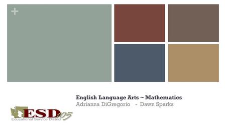 + Statewide Fellows English Language Arts ~ Mathematics Adrianna DiGregorio - Dawn Sparks.